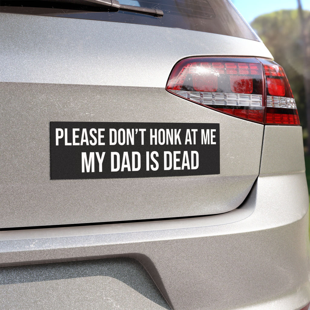 “Please Don’t Honk At Me My DAD Is Dead” Funny Bumper Sign