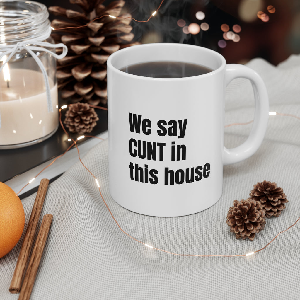 Ceramic Mug — Bold "We Say CUNT in This House" Funny Offensive Coffee Cup