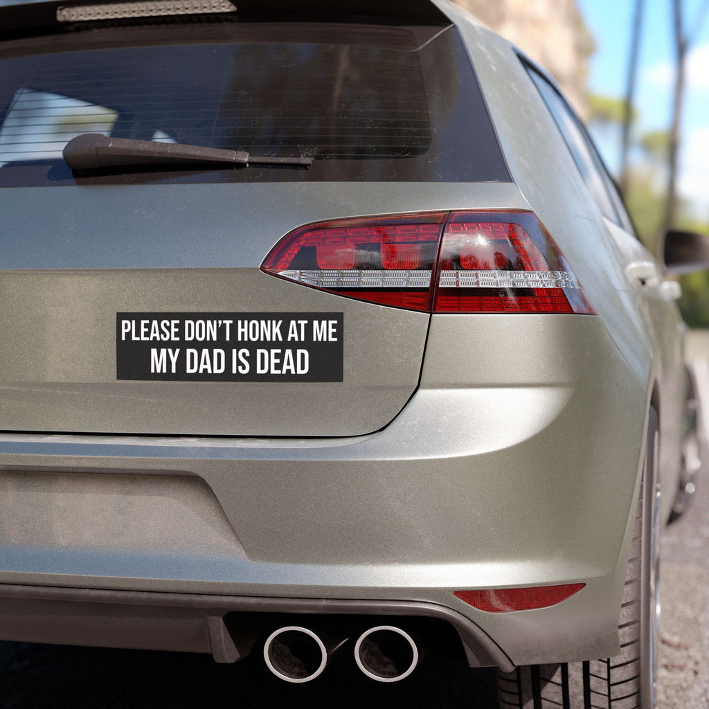 “Please Don’t Honk At Me My DAD Is Dead” Funny Bumper Sign